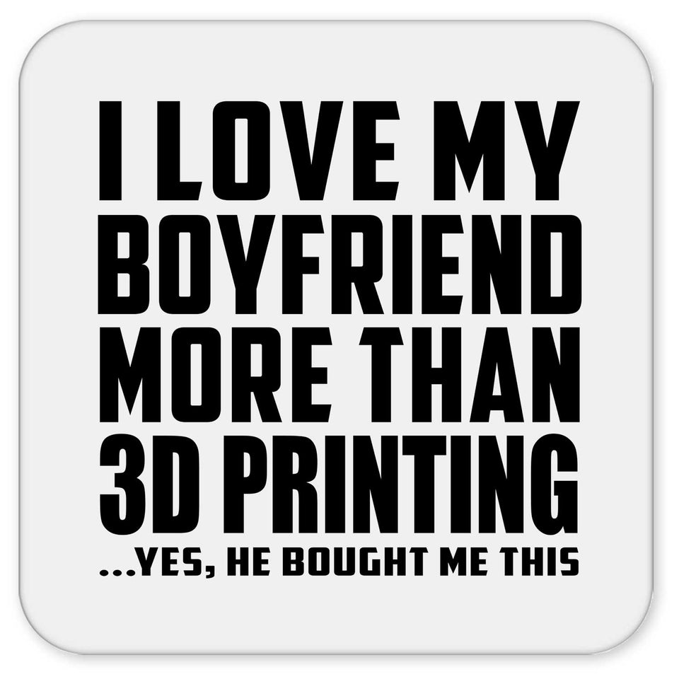 I Love My Boyfriend More Than 3D Printing - Drink Coaster