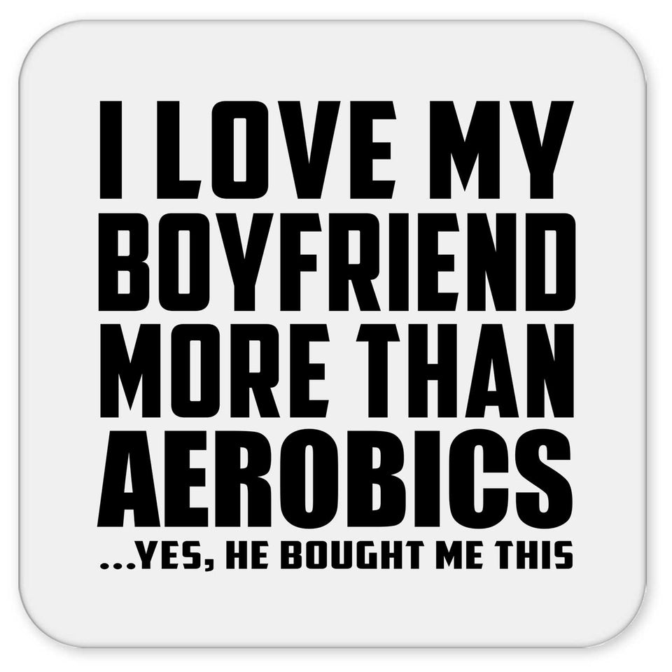 I Love My Boyfriend More Than Aerobics - Drink Coaster