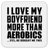 I Love My Boyfriend More Than Aerobics - Drink Coaster