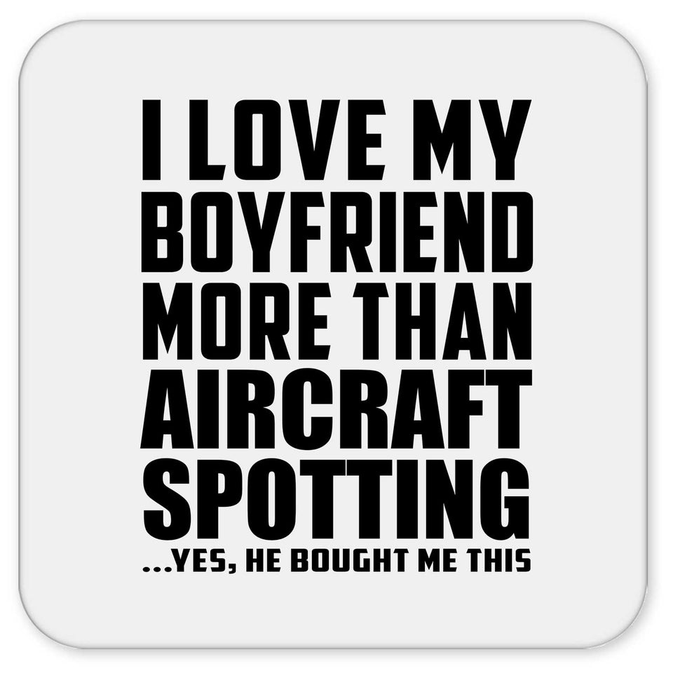 I Love My Boyfriend More Than Aircraft Spotting - Drink Coaster