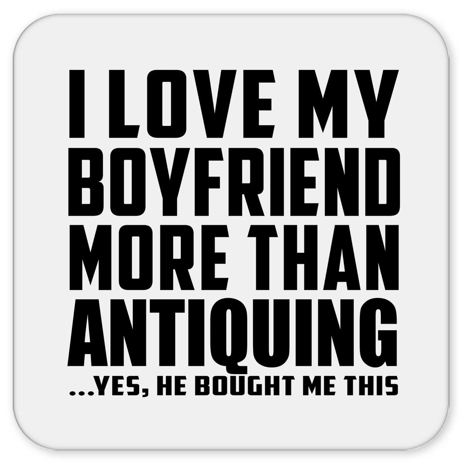 I Love My Boyfriend More Than Antiquing - Drink Coaster