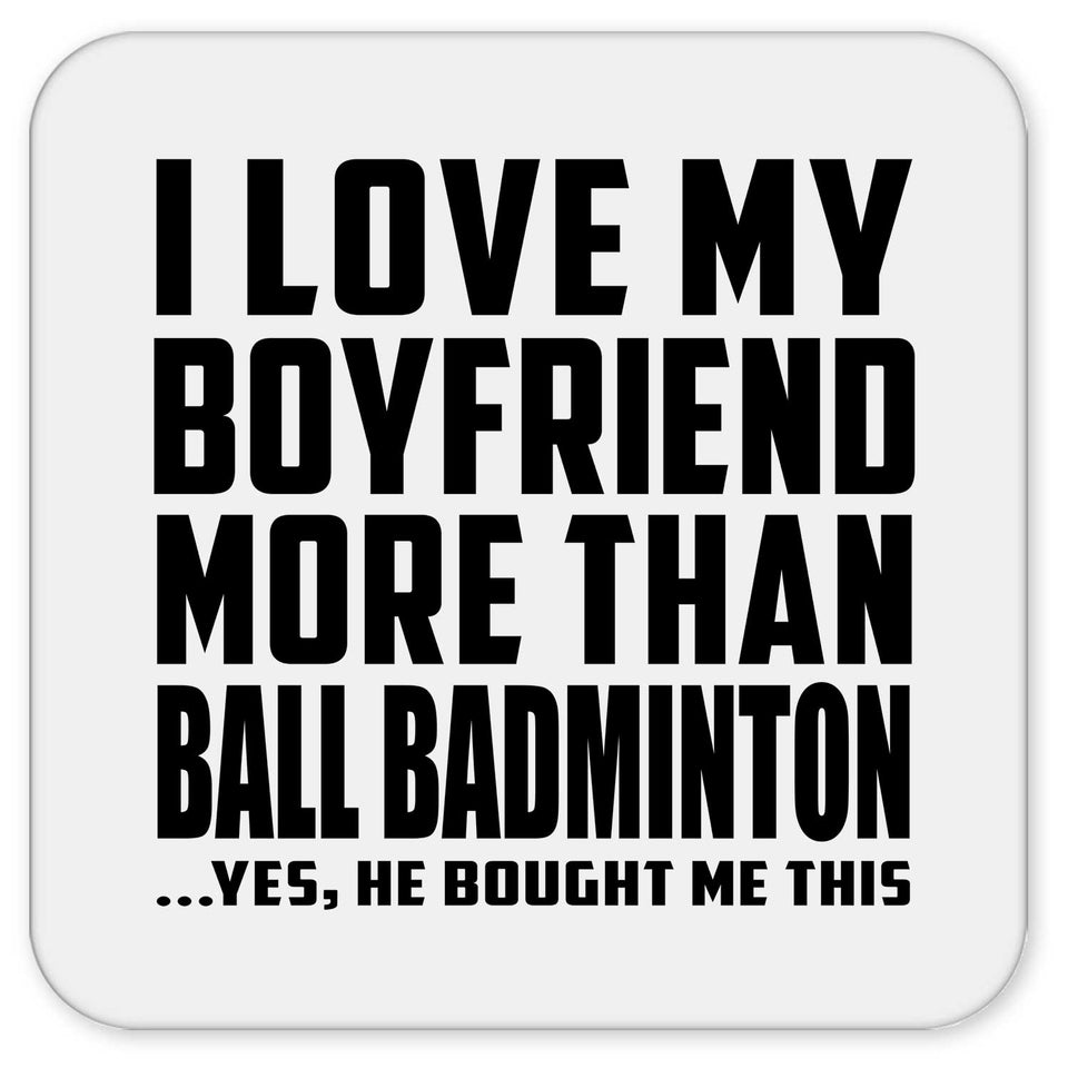 I Love My Boyfriend More Than Ball Badminton - Drink Coaster