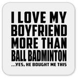 I Love My Boyfriend More Than Ball Badminton - Drink Coaster