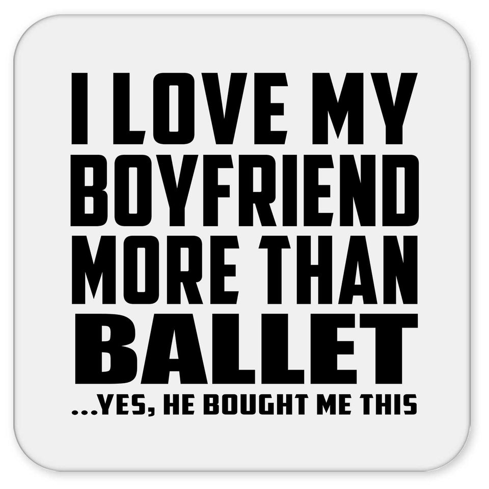 I Love My Boyfriend More Than Ballet - Drink Coaster