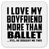 I Love My Boyfriend More Than Ballet - Drink Coaster