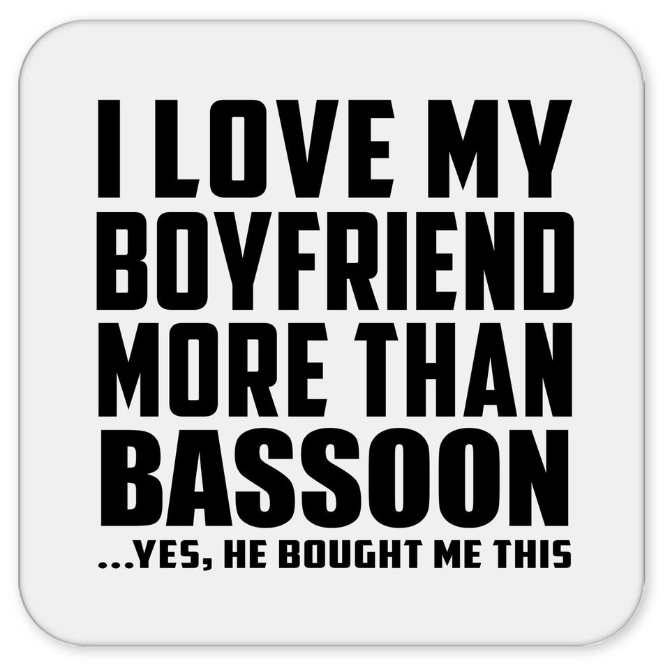 I Love My Boyfriend More Than Bassoon - Drink Coaster