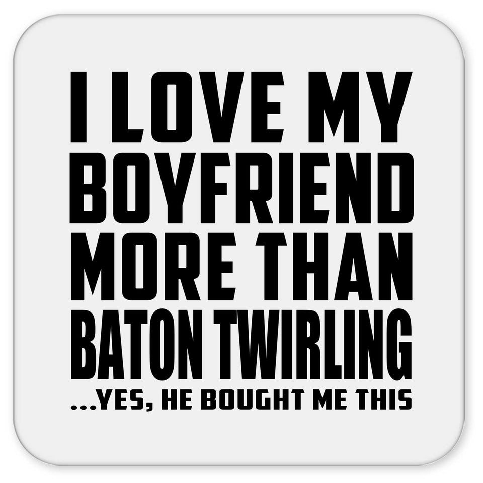 I Love My Boyfriend More Than Baton Twirling - Drink Coaster