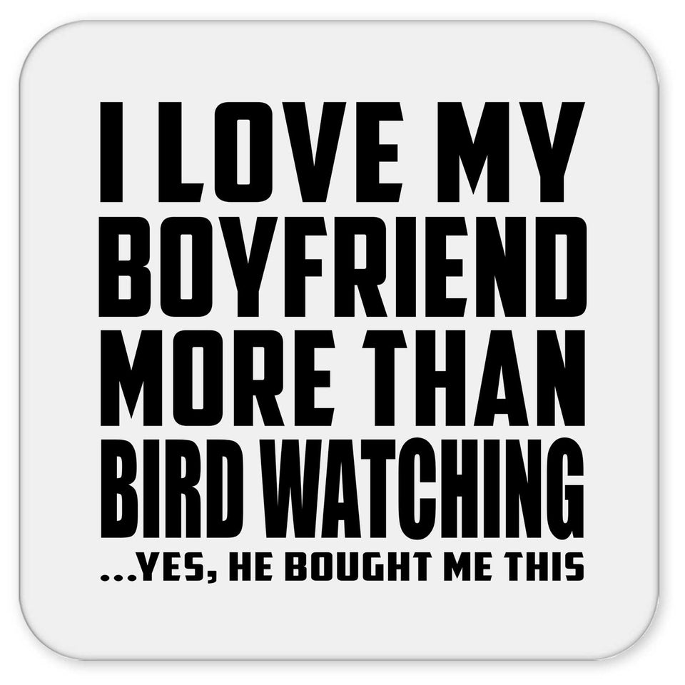 I Love My Boyfriend More Than Bird Watching - Drink Coaster
