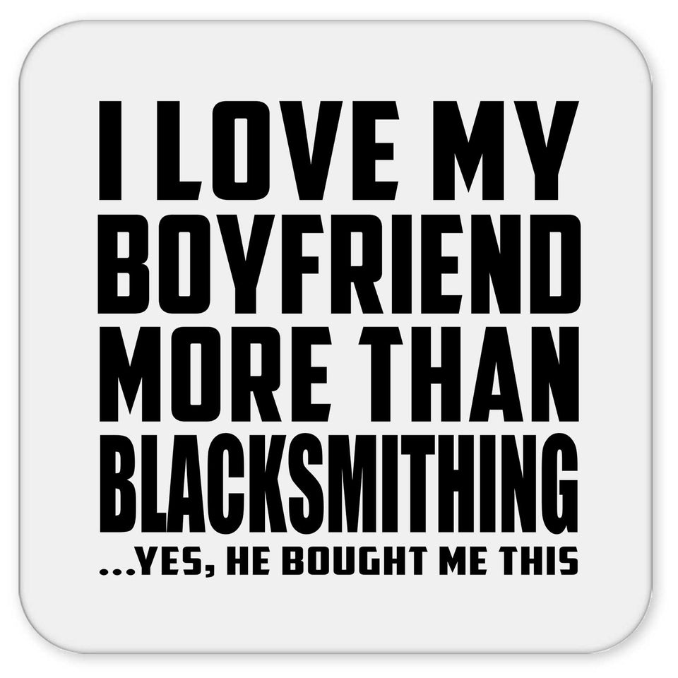 I Love My Boyfriend More Than Blacksmithing - Drink Coaster