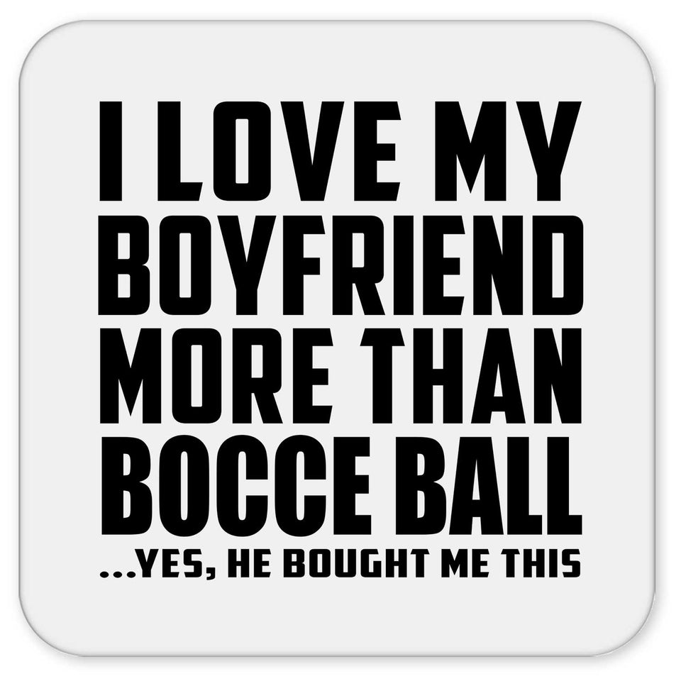 I Love My Boyfriend More Than Bocce Ball - Drink Coaster