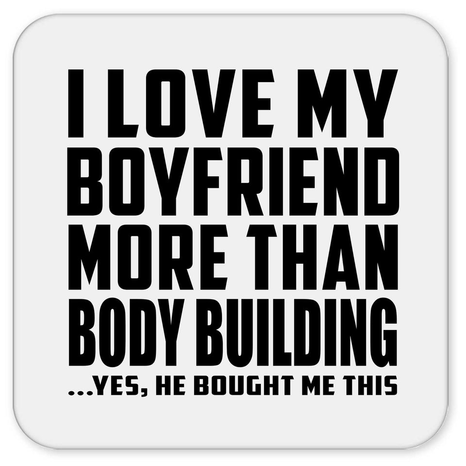 I Love My Boyfriend More Than Body Building - Drink Coaster
