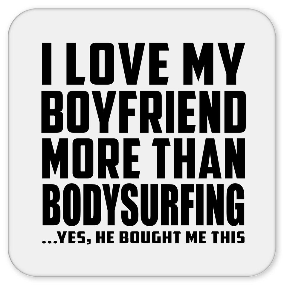 I Love My Boyfriend More Than Bodysurfing - Drink Coaster
