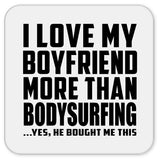 I Love My Boyfriend More Than Bodysurfing - Drink Coaster