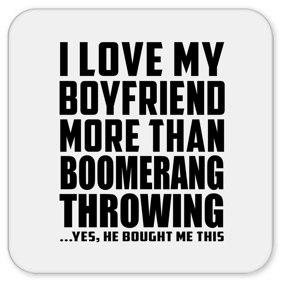 I Love My Boyfriend More Than Boomerang Throwing - Drink Coaster