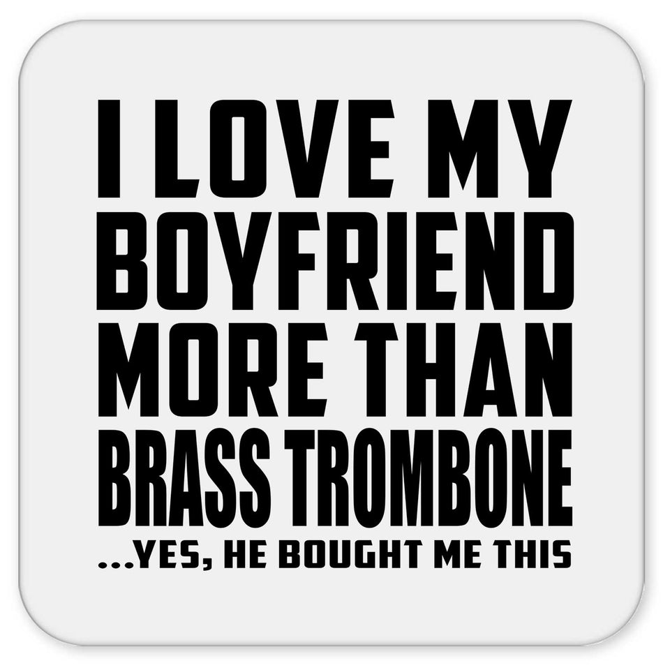 I Love My Boyfriend More Than Brass Trombone - Drink Coaster
