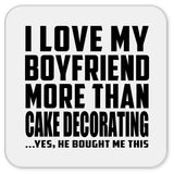 I Love My Boyfriend More Than Cake Decorating - Drink Coaster