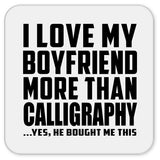 I Love My Boyfriend More Than Calligraphy - Drink Coaster