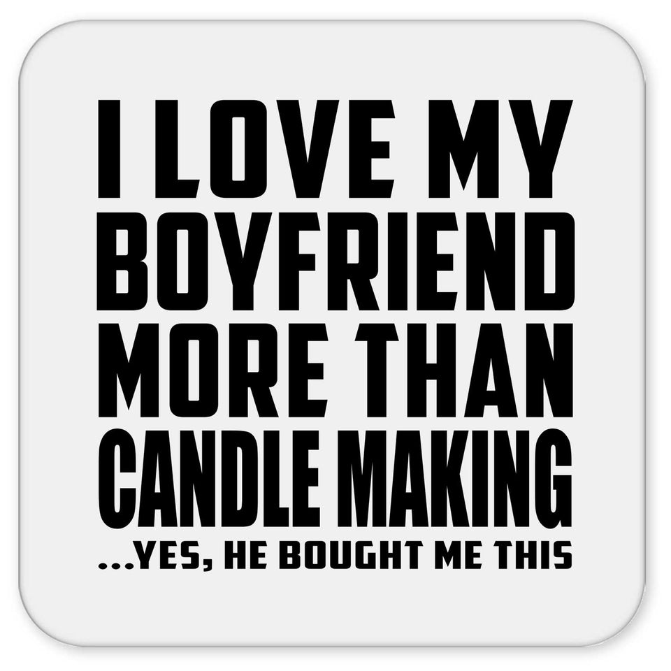 I Love My Boyfriend More Than Candle Making - Drink Coaster