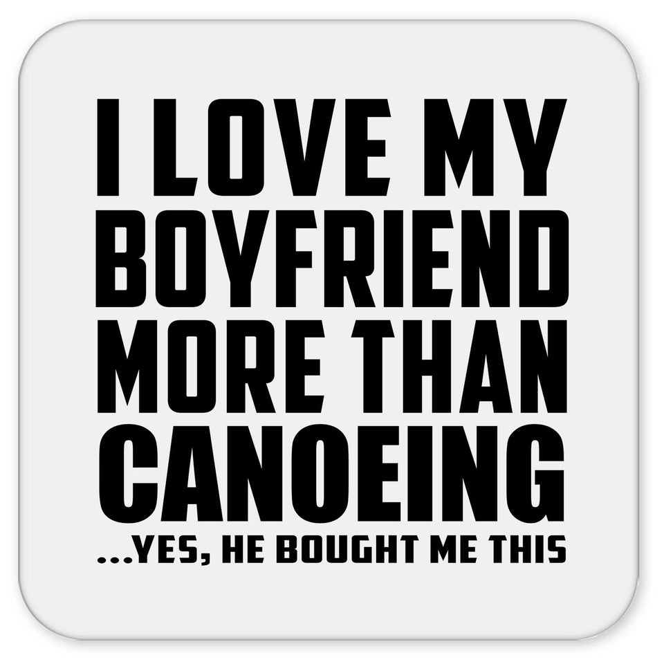 I Love My Boyfriend More Than Canoeing - Drink Coaster