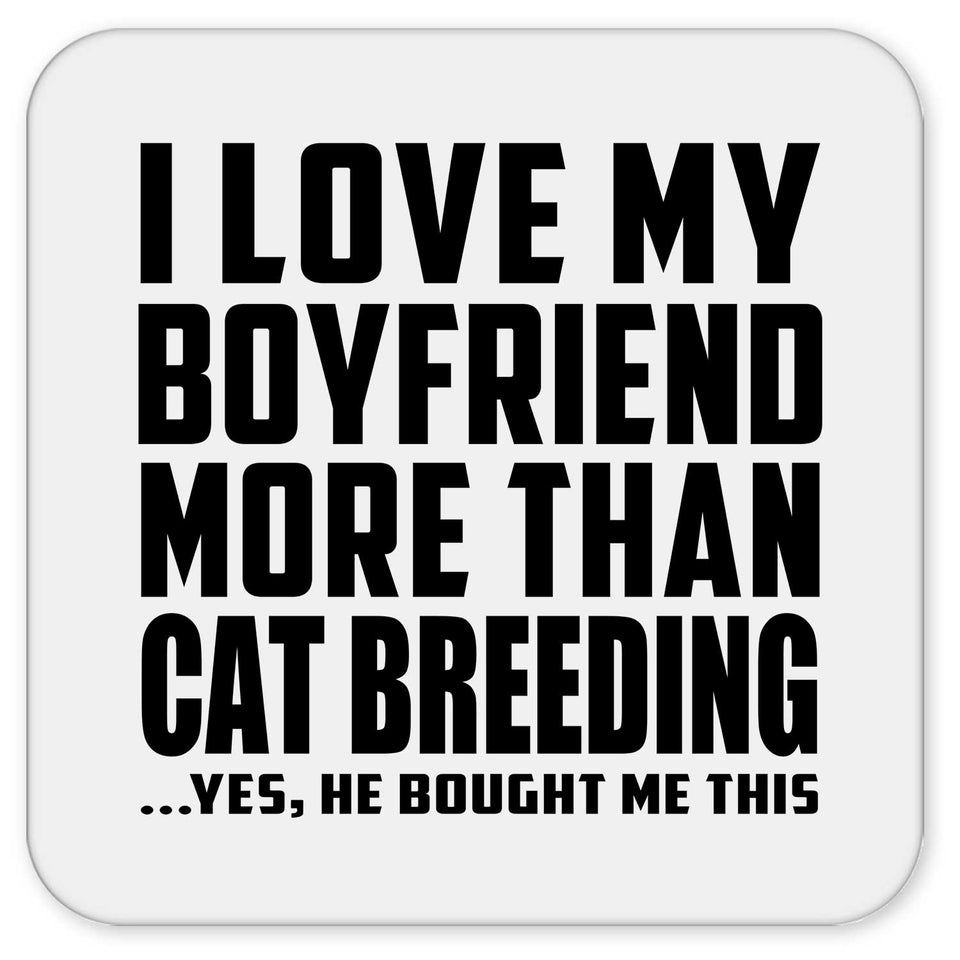 I Love My Boyfriend More Than Cat Breeding - Drink Coaster