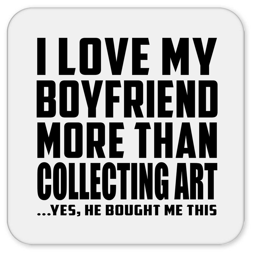I Love My Boyfriend More Than Collecting Art - Drink Coaster