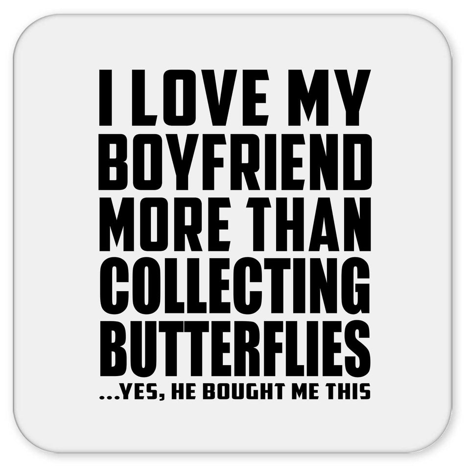 I Love My Boyfriend More Than Collecting Butterflies - Drink Coaster