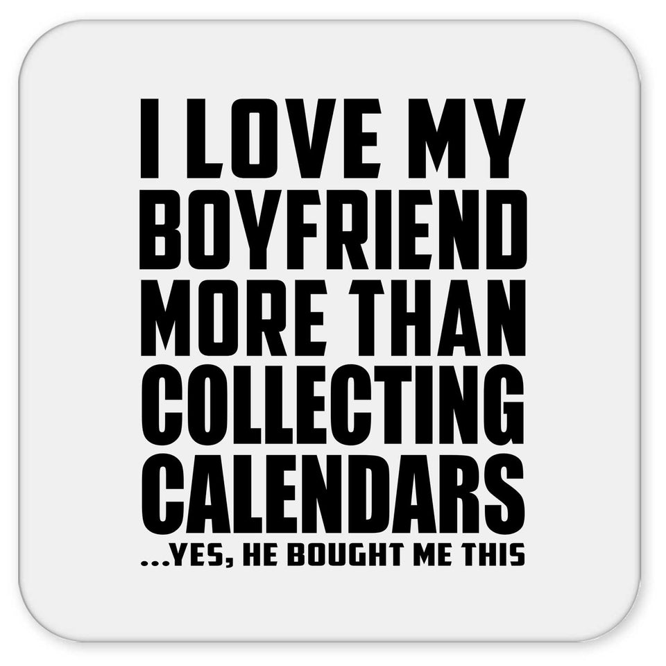I Love My Boyfriend More Than Collecting Calendars - Drink Coaster