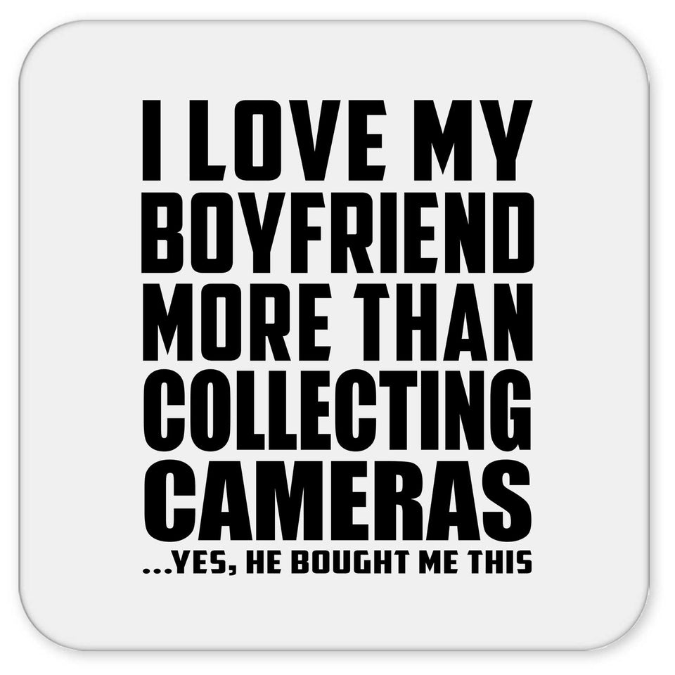 I Love My Boyfriend More Than Collecting Cameras - Drink Coaster