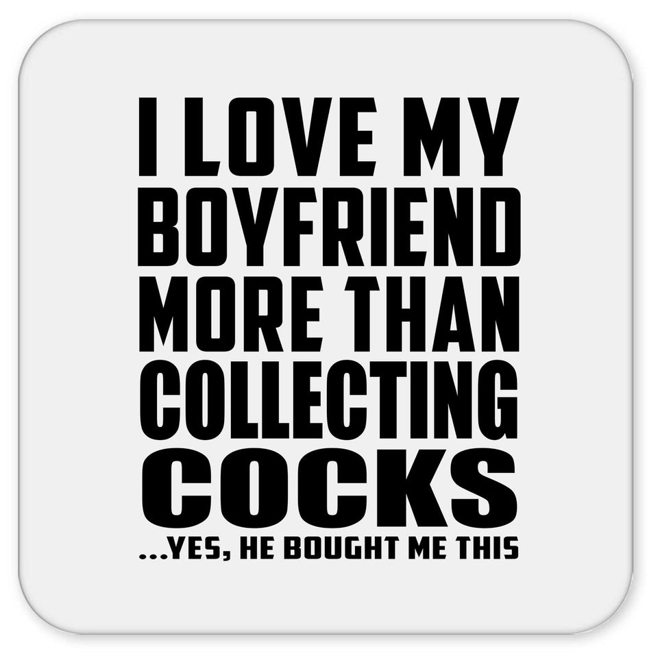 I Love My Boyfriend More Than Collecting Cocks - Drink Coaster