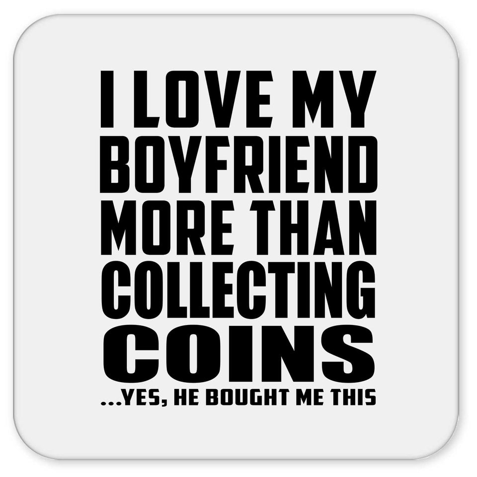 I Love My Boyfriend More Than Collecting Coins - Drink Coaster