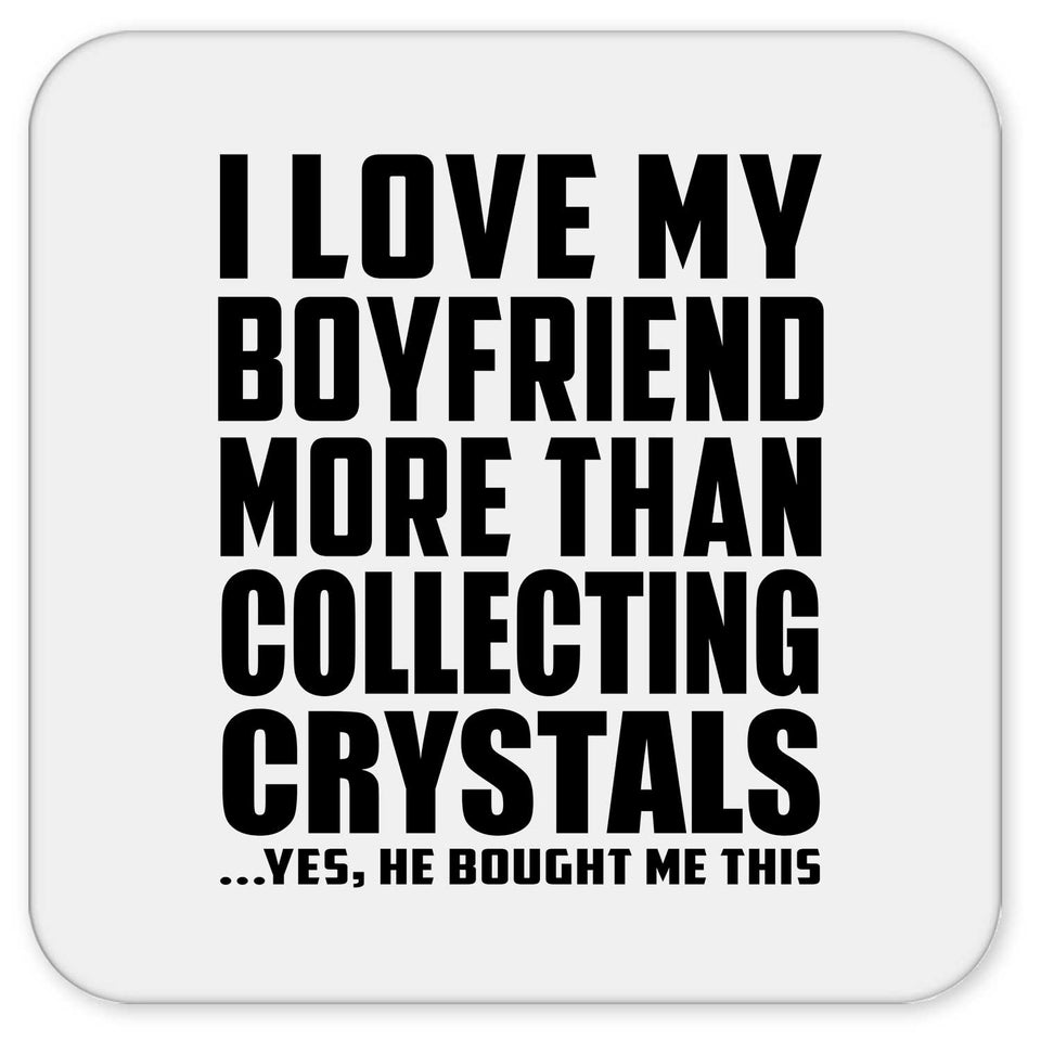 I Love My Boyfriend More Than Collecting Crystals - Drink Coaster