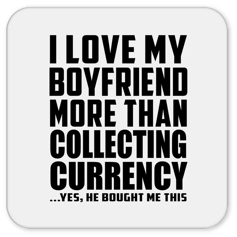 I Love My Boyfriend More Than Collecting Currency - Drink Coaster