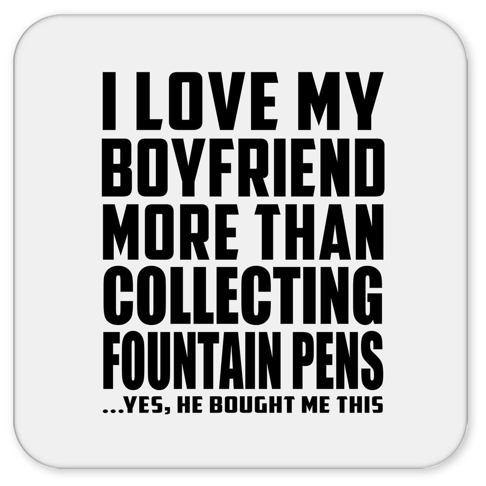 I Love My Boyfriend More Than Collecting Fountain Pens - Drink Coaster