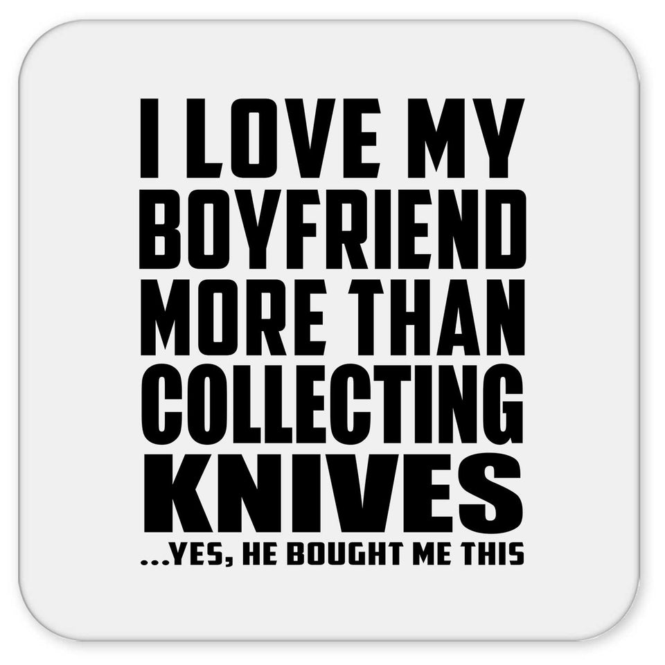 I Love My Boyfriend More Than Collecting Knives - Drink Coaster