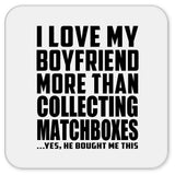 I Love My Boyfriend More Than Collecting Matchboxes - Drink Coaster