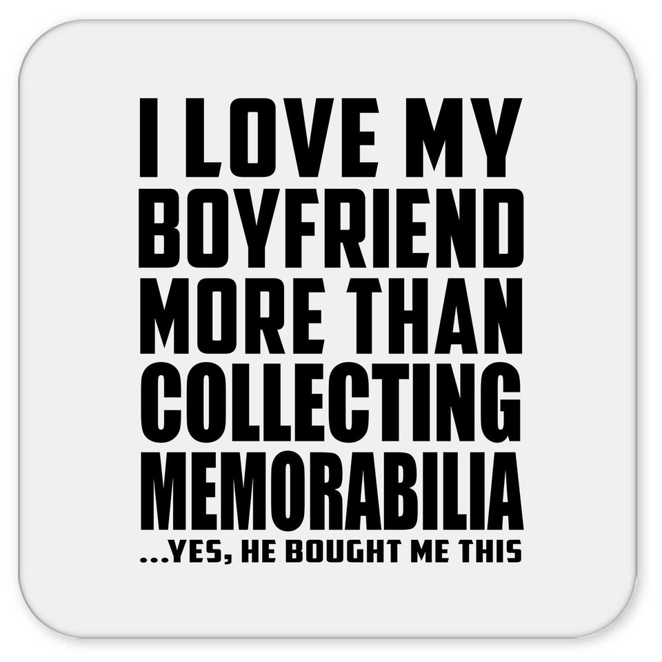 I Love My Boyfriend More Than Collecting Memorabilia - Drink Coaster