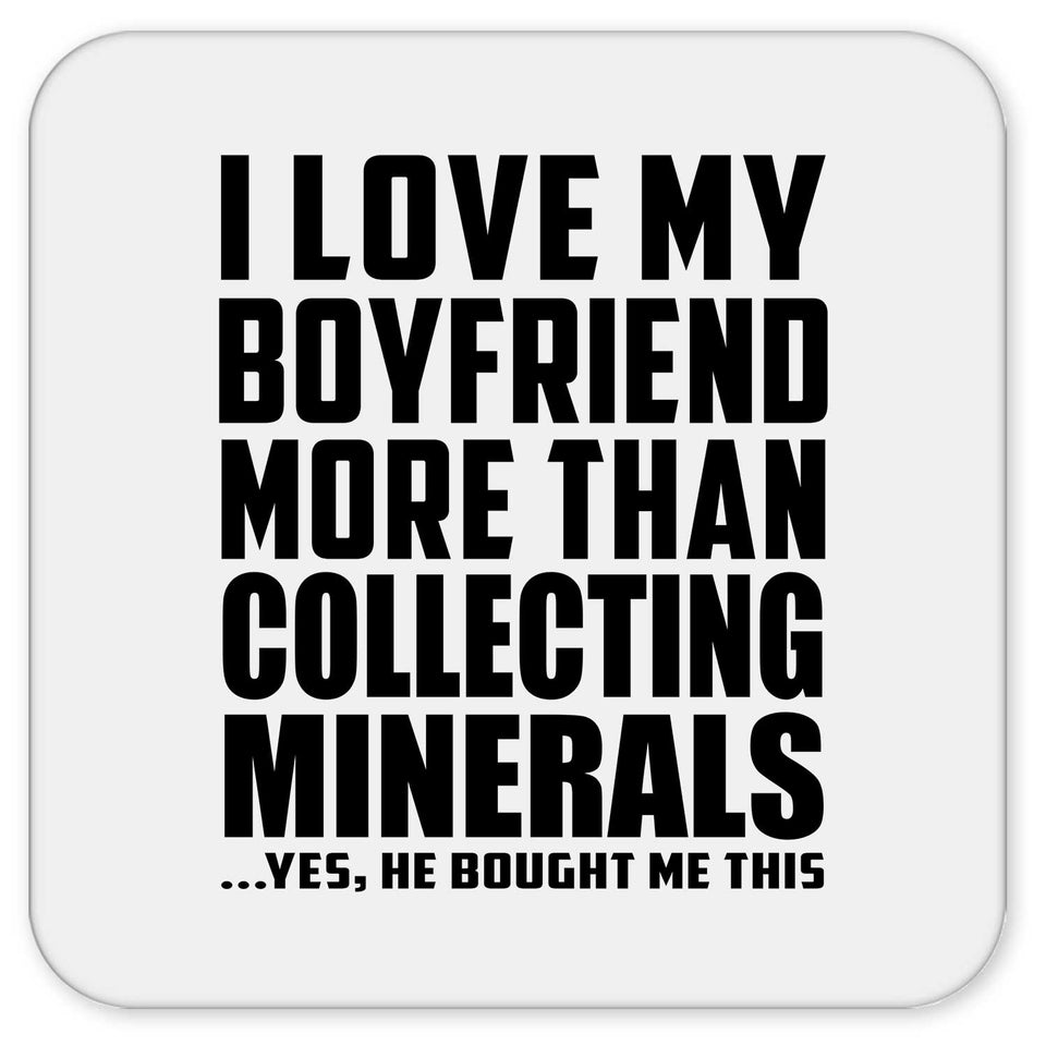 I Love My Boyfriend More Than Collecting Minerals - Drink Coaster