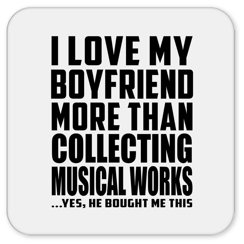 I Love My Boyfriend More Than Collecting Musical Works - Drink Coaster