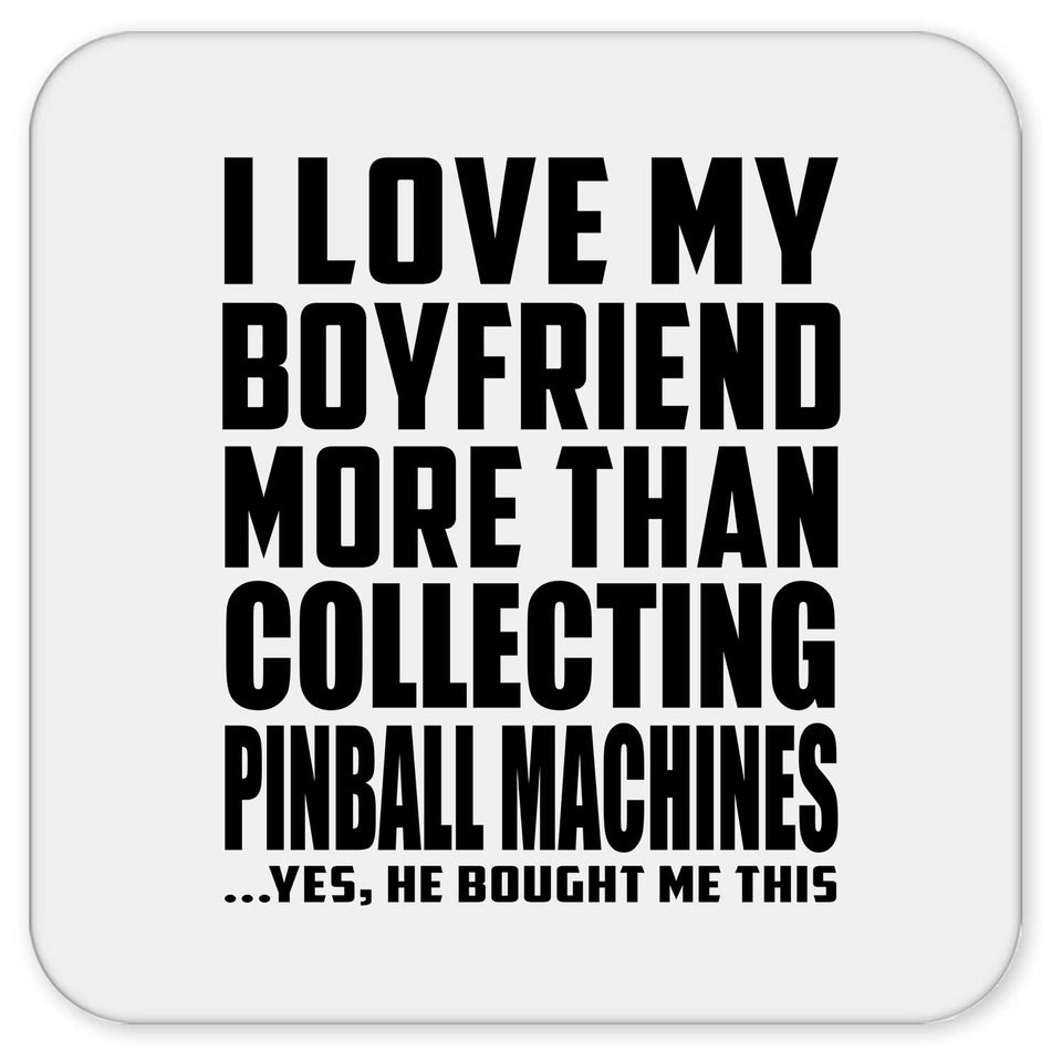 I Love My Boyfriend More Than Collecting Pinball Machines - Drink Coaster