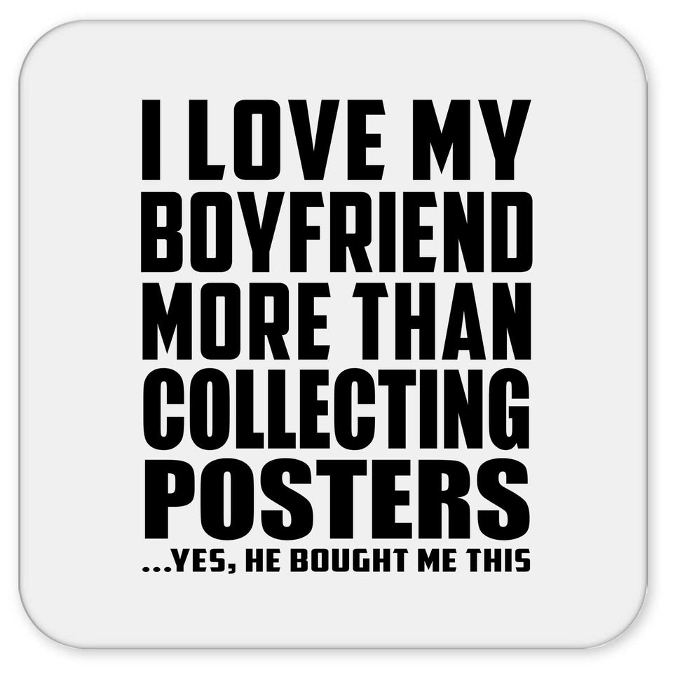 I Love My Boyfriend More Than Collecting Posters - Drink Coaster
