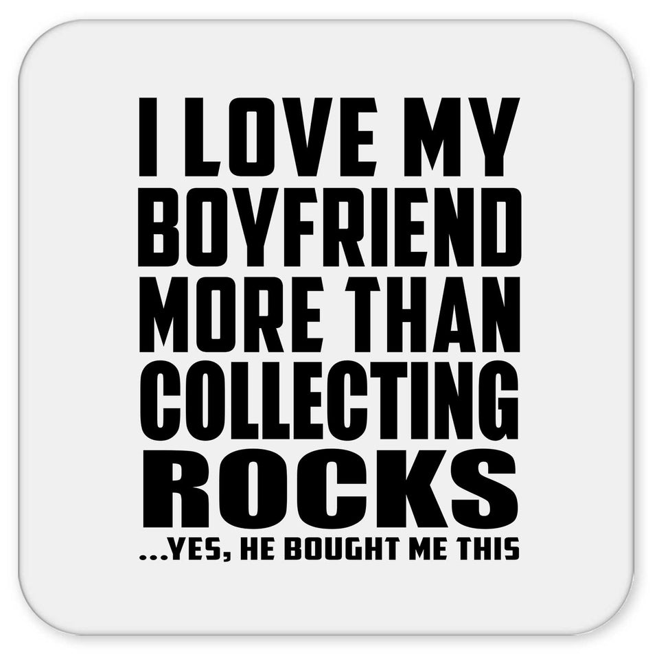 I Love My Boyfriend More Than Collecting Rocks - Drink Coaster