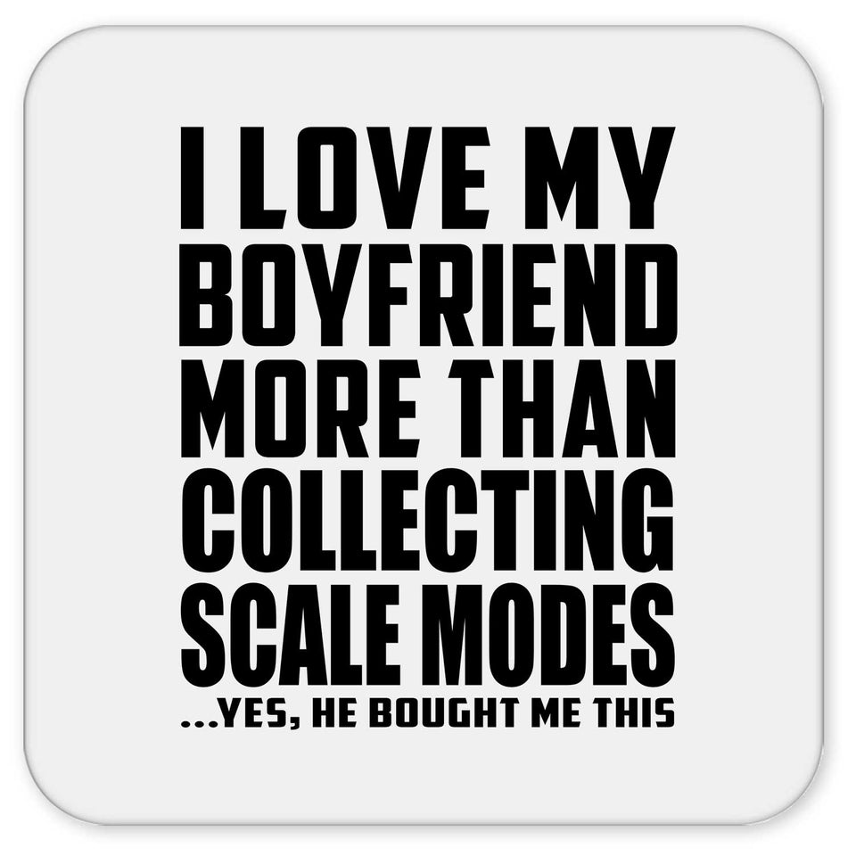 I Love My Boyfriend More Than Collecting Scale Modes - Drink Coaster