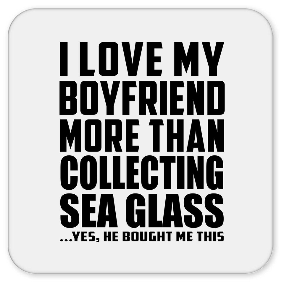 I Love My Boyfriend More Than Collecting Sea Glass - Drink Coaster