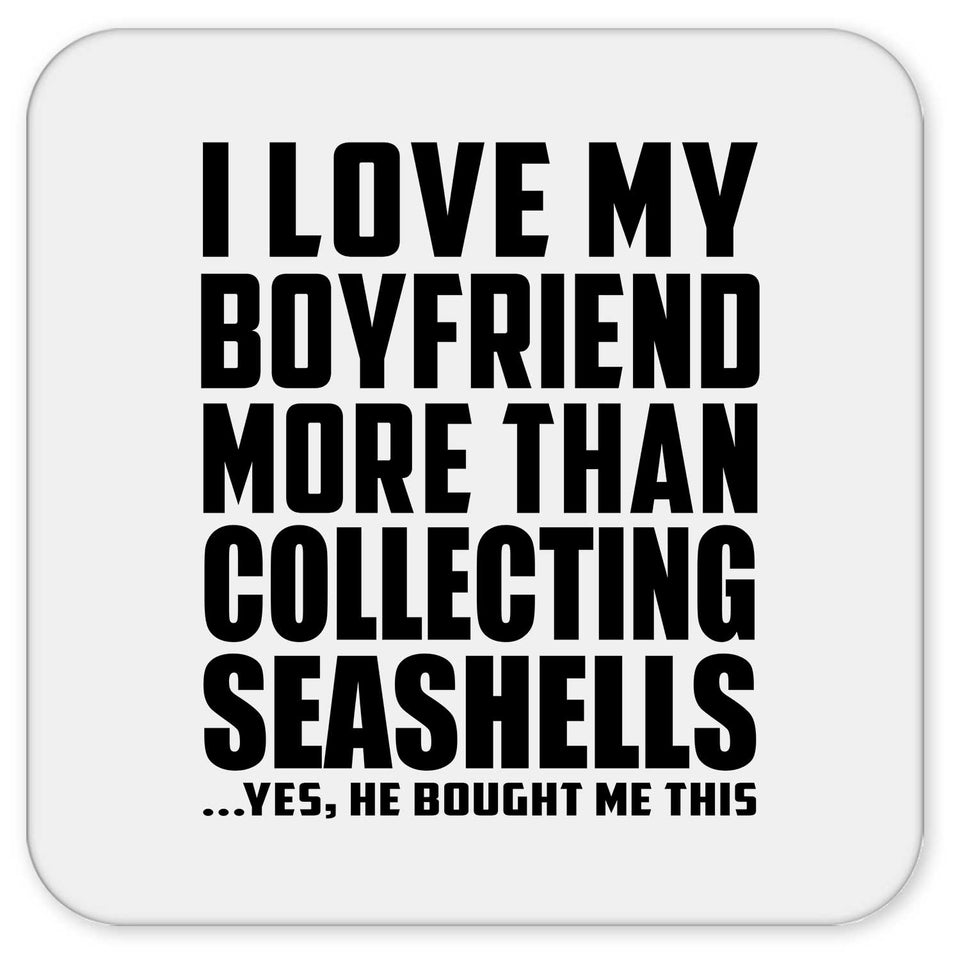 I Love My Boyfriend More Than Collecting Seashells - Drink Coaster