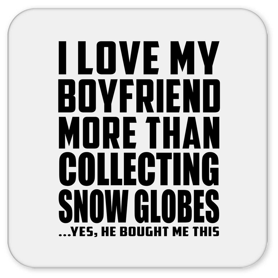 I Love My Boyfriend More Than Collecting Snow Globes - Drink Coaster
