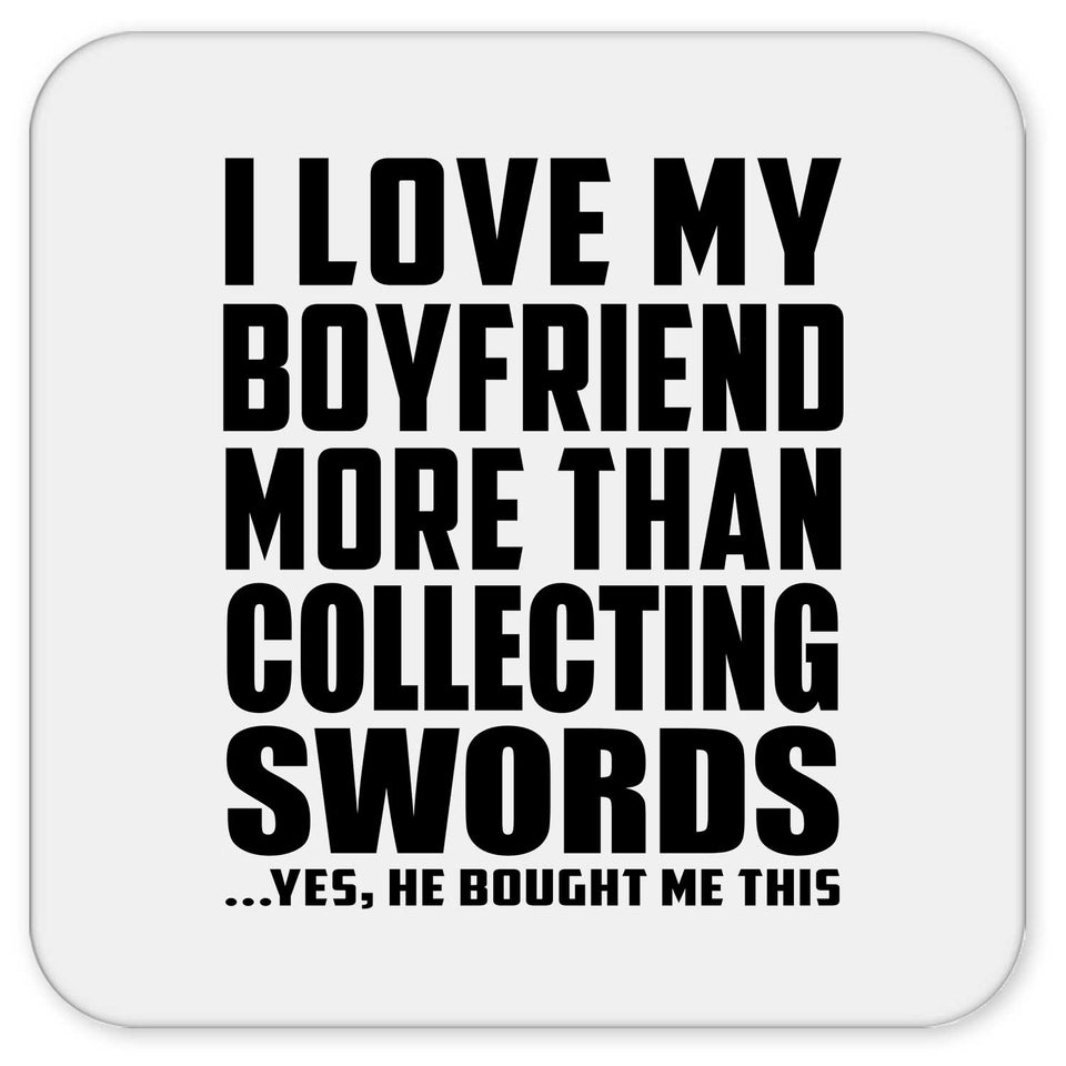 I Love My Boyfriend More Than Collecting Swords - Drink Coaster