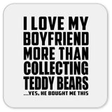 I Love My Boyfriend More Than Collecting Teddy Bears - Drink Coaster
