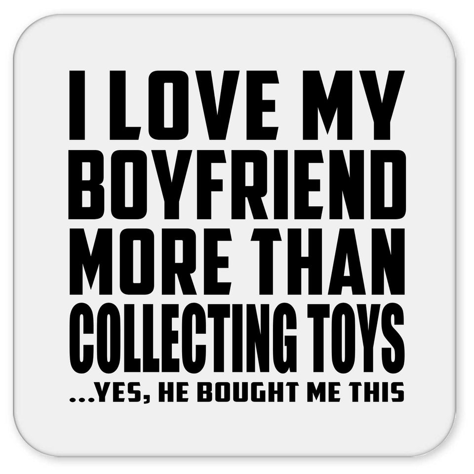 I Love My Boyfriend More Than Collecting Toys - Drink Coaster