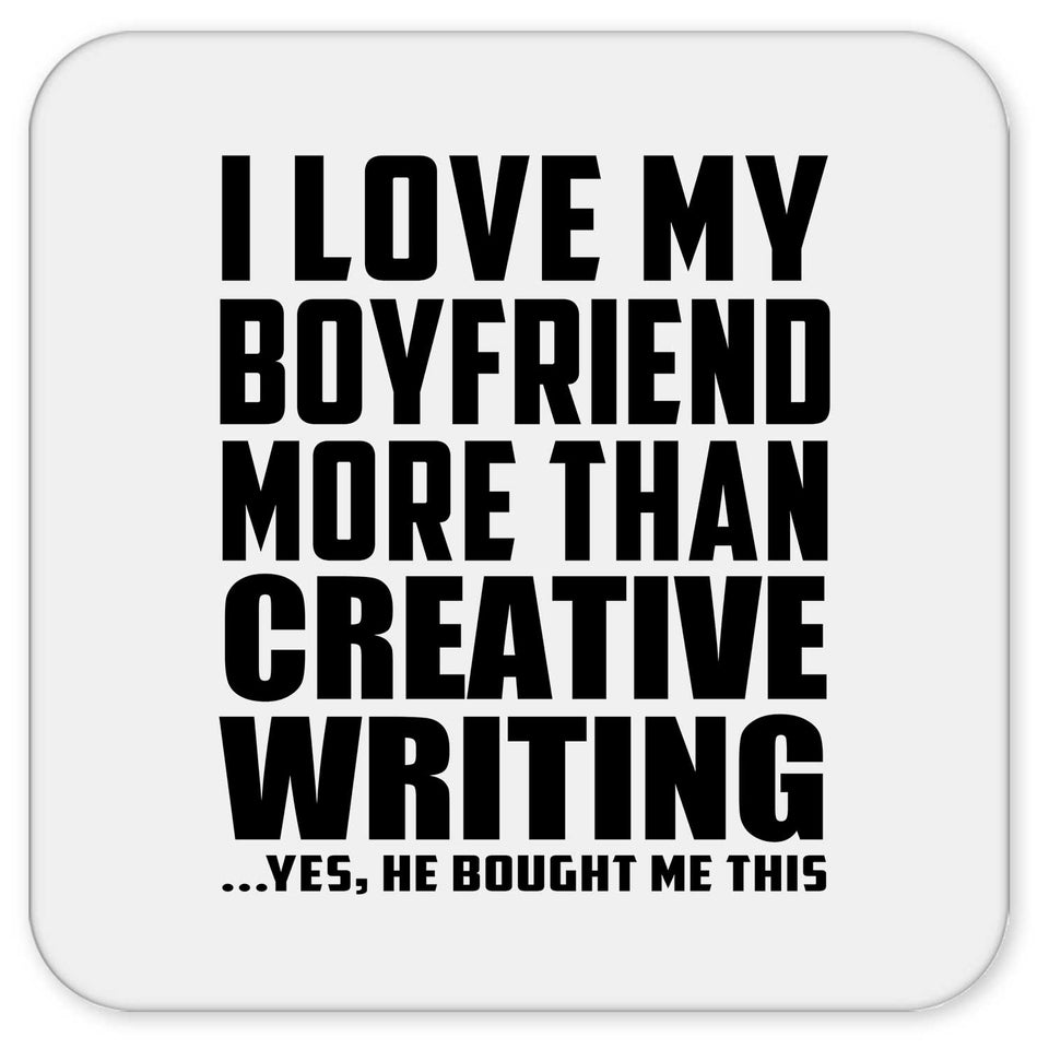 I Love My Boyfriend More Than Creative Writing - Drink Coaster
