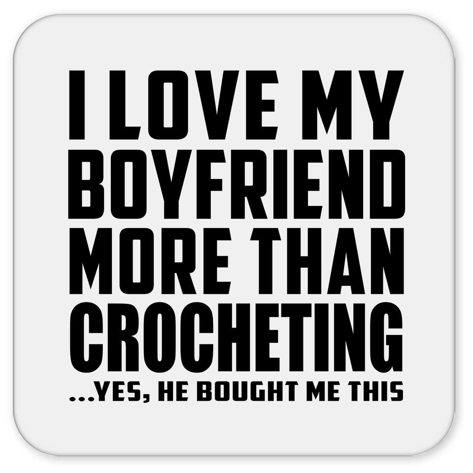I Love My Boyfriend More Than Crocheting - Drink Coaster